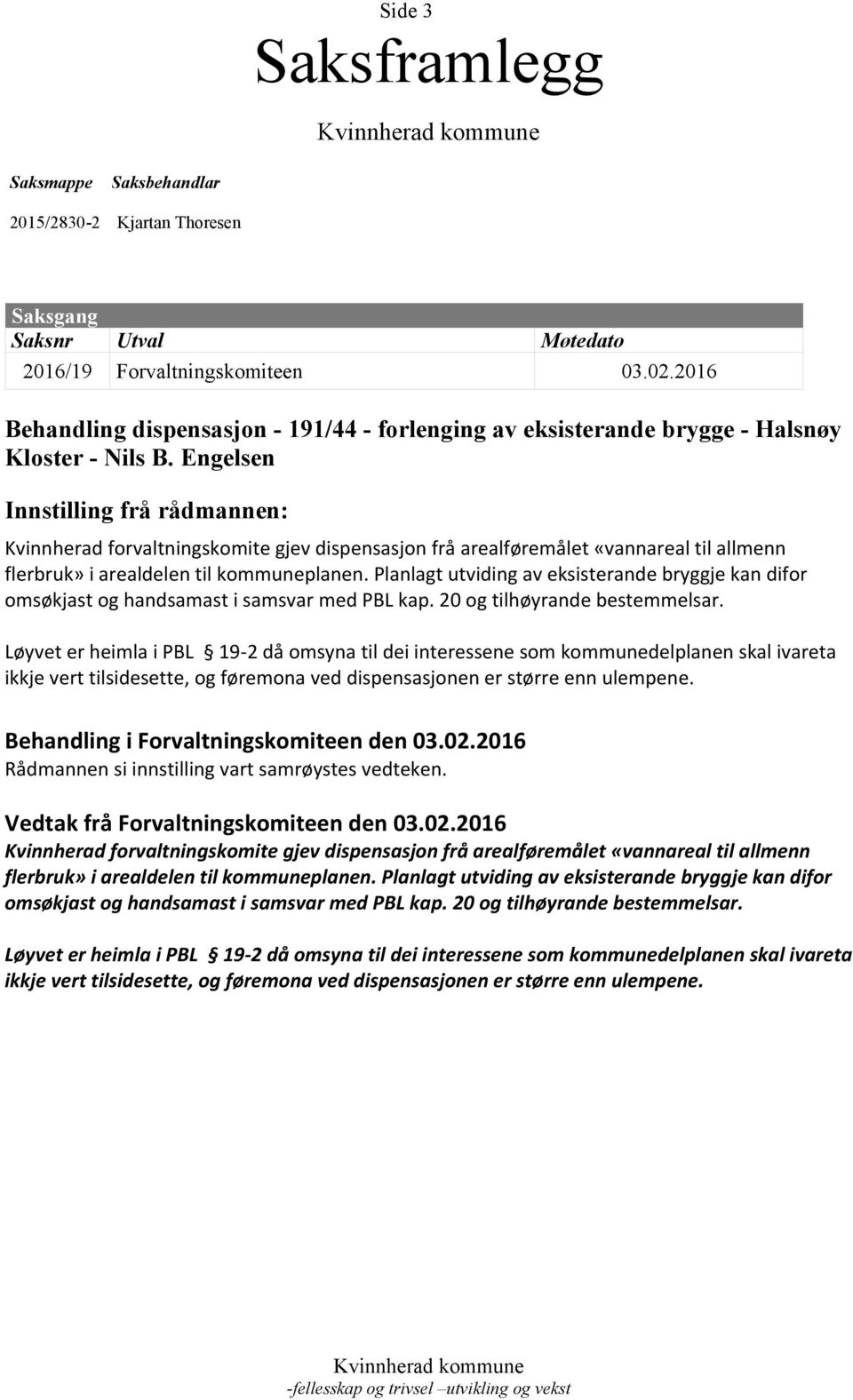 Engelsen Innstilling frå rådmannen: Kvinnherad forvaltningskomite gjev dispensasjon frå arealføremålet «vannareal til allmenn flerbruk» i arealdelen til kommuneplanen.