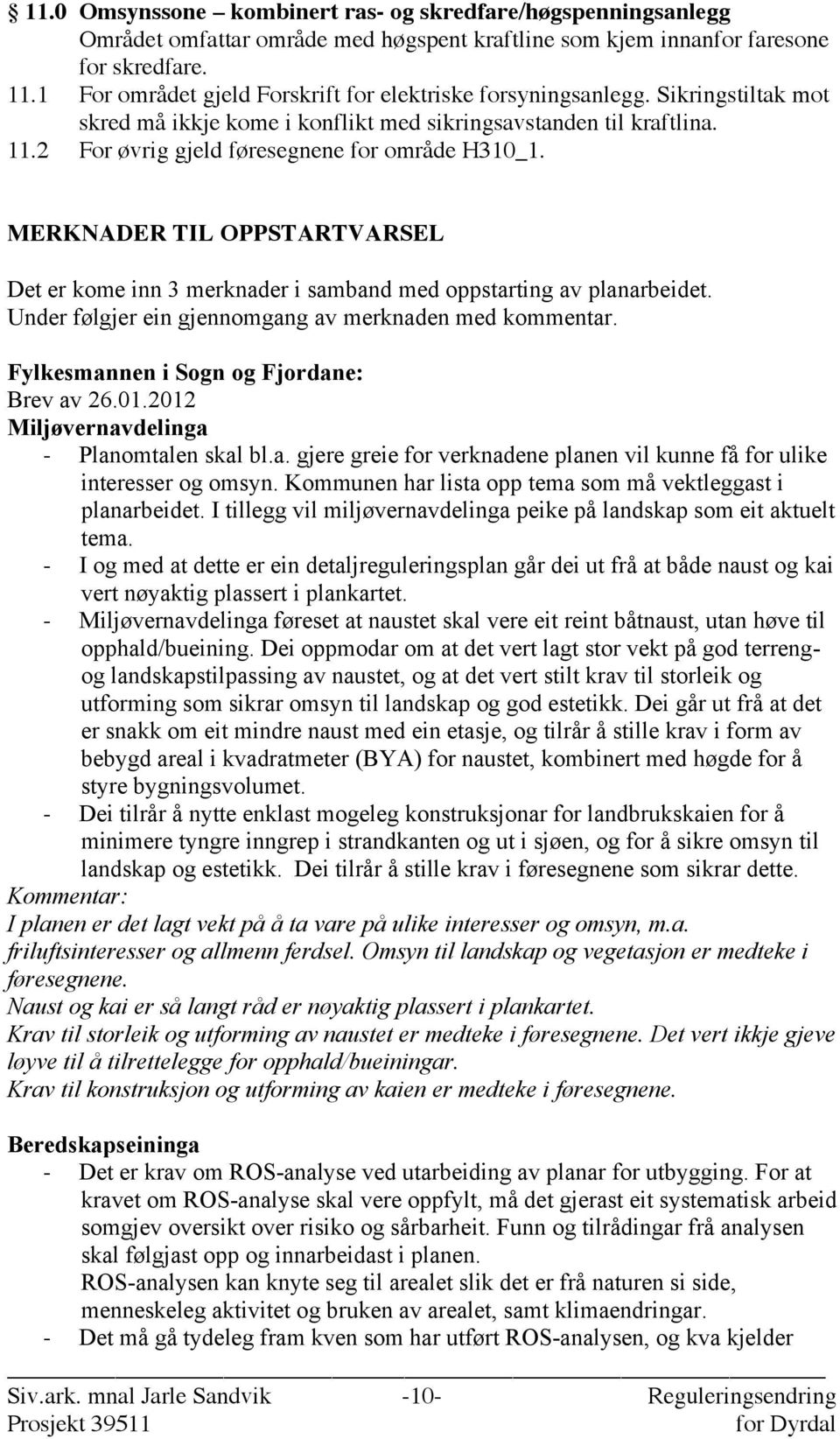 2 For øvrig gjeld føresegnene for område H310_1. MERKNADER TIL OPPSTARTVARSEL Det er kome inn 3 merknader i samband med oppstarting av planarbeidet.