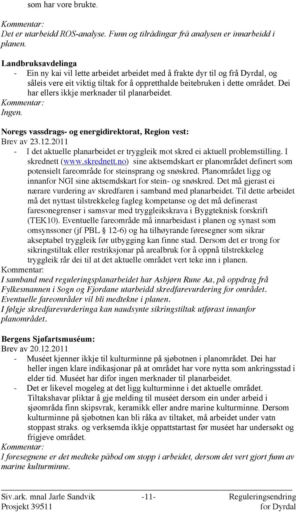 Dei har ellers ikkje merknader til planarbeidet. Kommentar: Ingen. Noregs vassdrags- og energidirektorat, Region vest: Brev av 23.12.