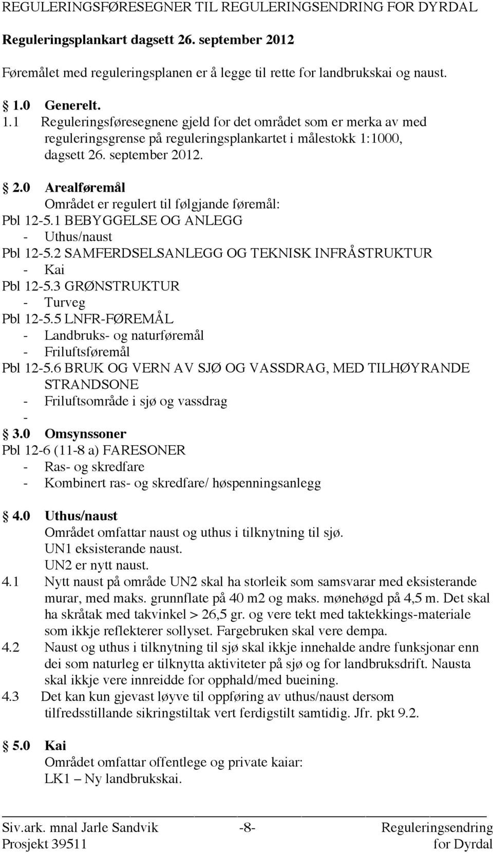 . september 2012. 2.0 Arealføremål Området er regulert til følgjande føremål: Pbl 12-5.1 BEBYGGELSE OG ANLEGG - Uthus/naust Pbl 12-5.2 SAMFERDSELSANLEGG OG TEKNISK INFRÅSTRUKTUR - Kai Pbl 12-5.