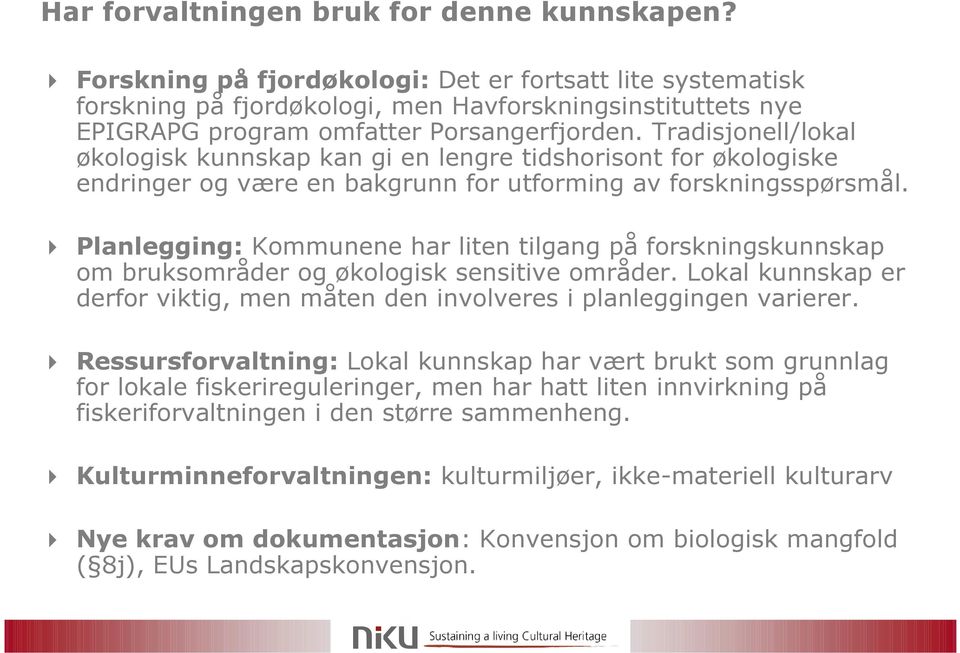 Tradisjonell/lokal økologisk kunnskap kan gi en lengre tidshorisont for økologiske endringer og være en bakgrunn for utforming av forskningsspørsmål.