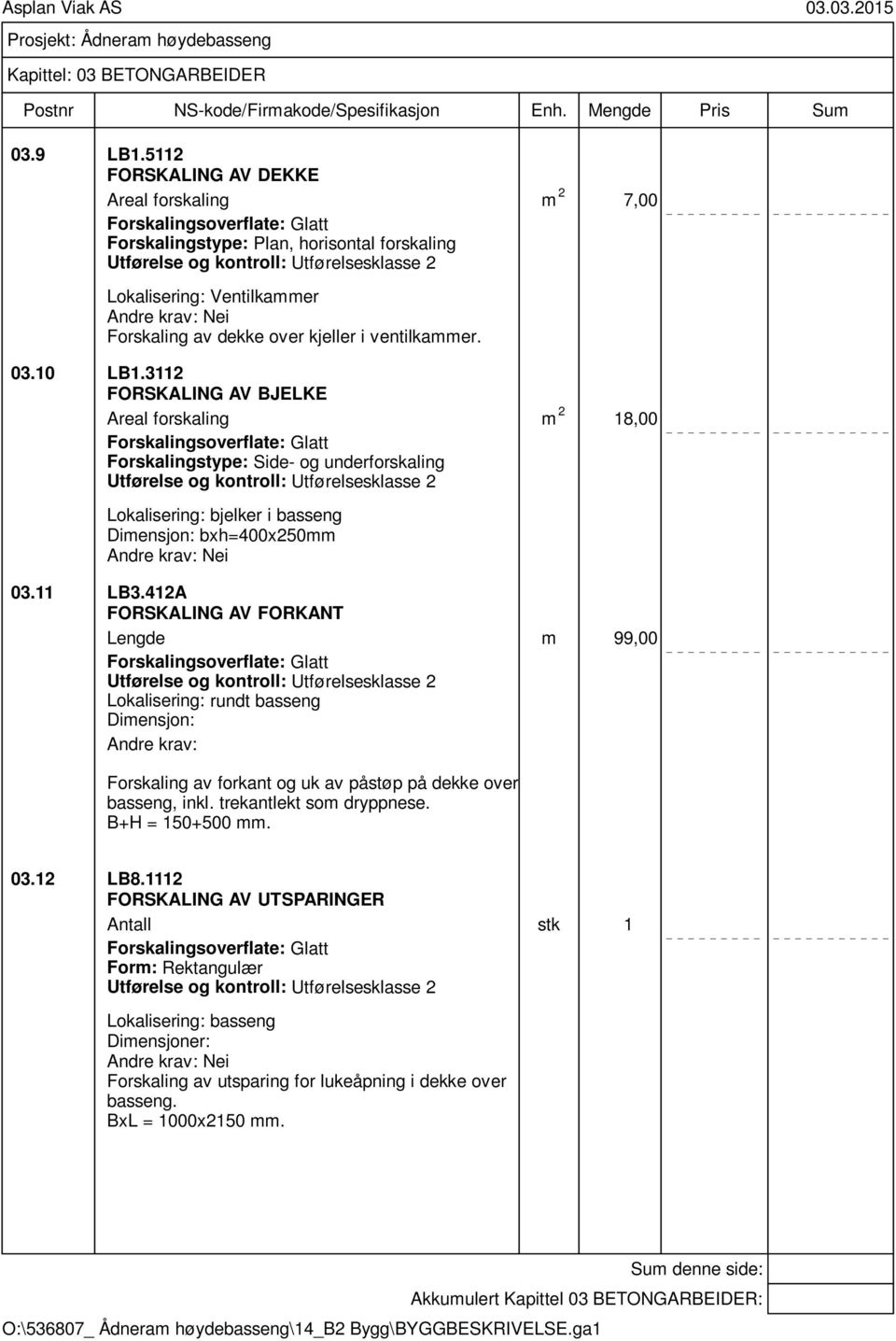 3112 FORSKALING AV BJELKE Areal forskaling m 2 18,00 Forskalingsoverflate: Glatt Forskalingstype: Side- og underforskaling bjelker i basseng Dimensjon: bxh=400x250mm Nei 03.11 LB3.