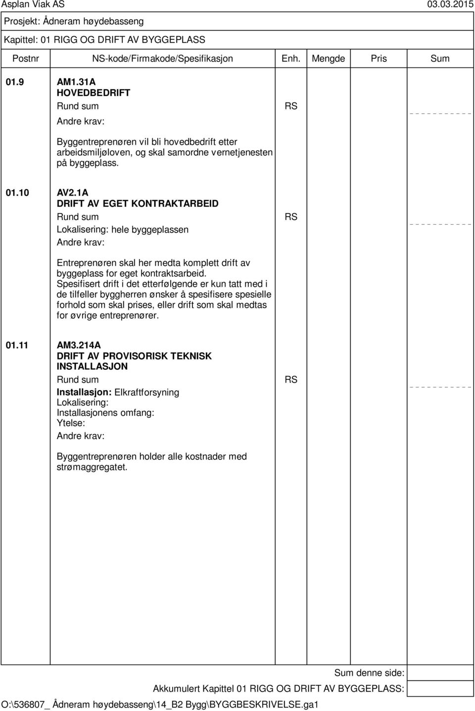 Spesifisert drift i det etterfølgende er kun tatt med i de tilfeller byggherren ønsker å spesifisere spesielle forhold som skal prises, eller drift som skal medtas for øvrige entreprenører. 01.