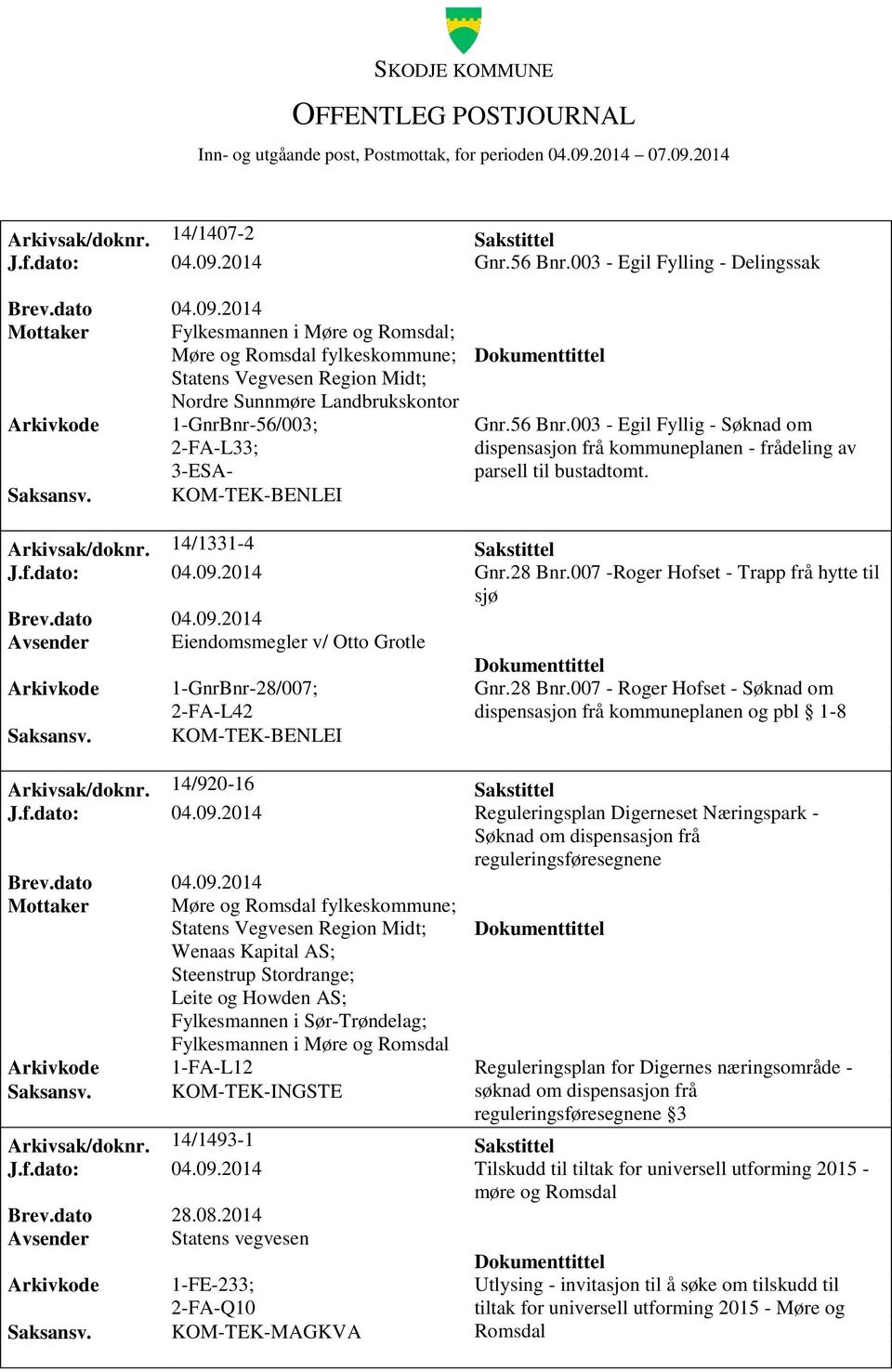 Gnr.56 Bnr.003 - Egil Fyllig - Søknad om dispensasjon frå kommuneplanen - frådeling av parsell til bustadtomt. Arkivsak/doknr. 14/1331-4 Sakstittel J.f.dato: 04.09.2014 Gnr.28 Bnr.