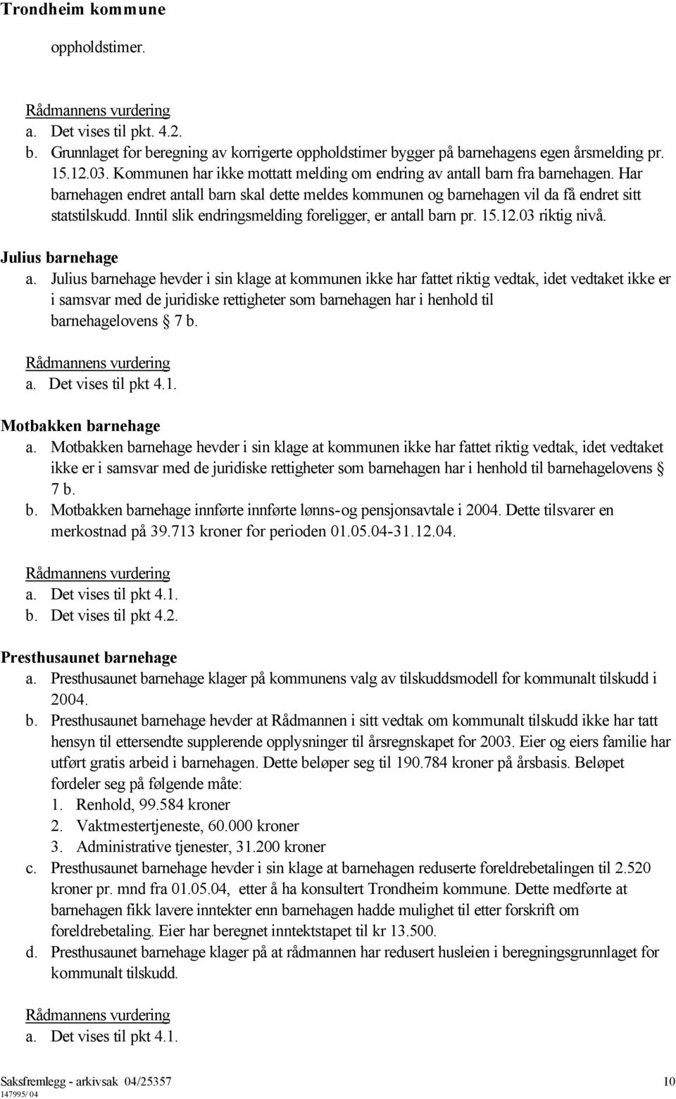 Inntil slik endringsmelding foreligger, er antall barn pr. 15.12.03 riktig nivå. Julius barnehage a.