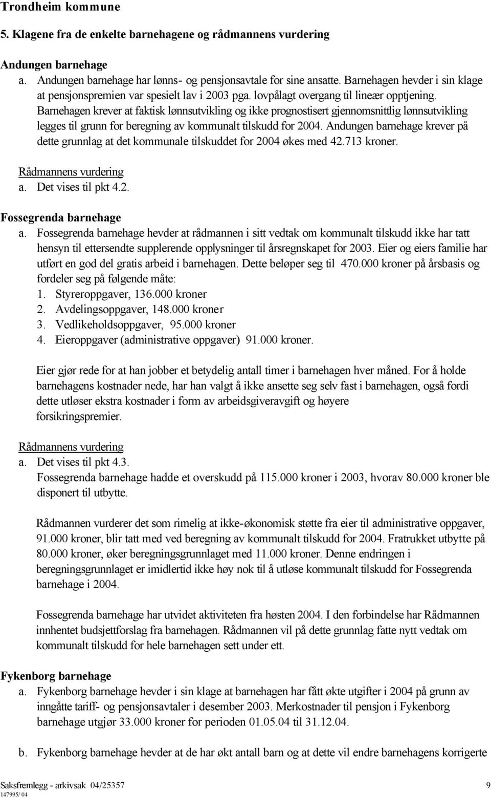 Barnehagen krever at faktisk lønnsutvikling og ikke prognostisert gjennomsnittlig lønnsutvikling legges til grunn for beregning av kommunalt tilskudd for 2004.