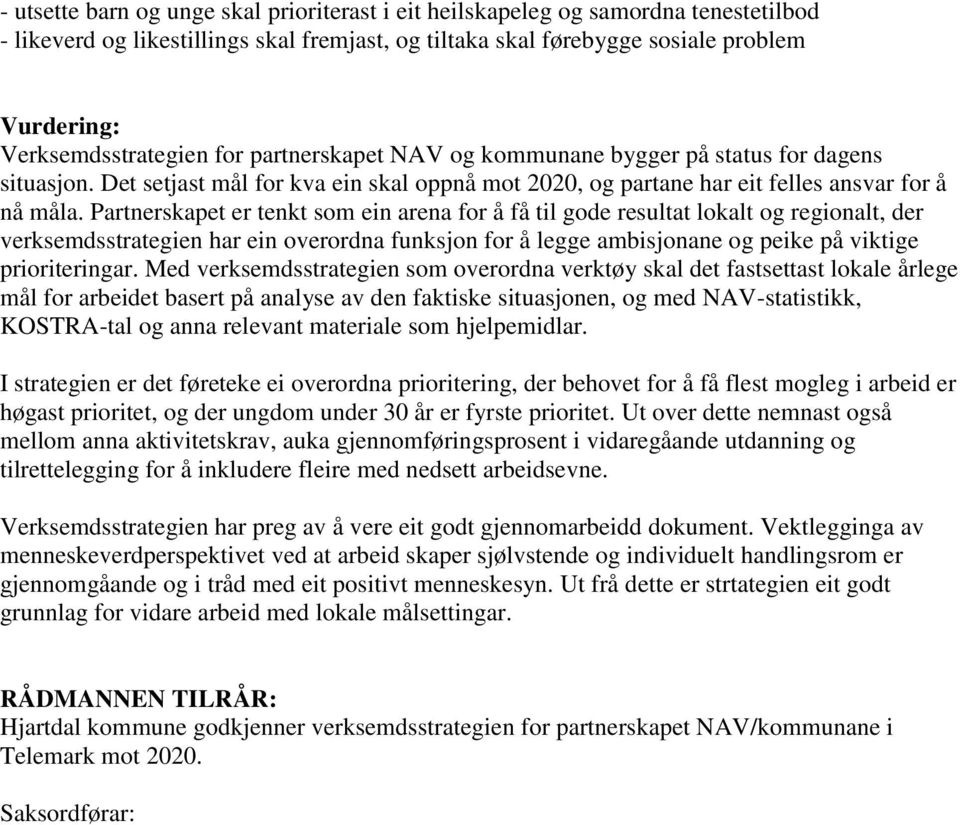 Partnerskapet er tenkt som ein arena for å få til gode resultat lokalt og regionalt, der verksemdsstrategien har ein overordna funksjon for å legge ambisjonane og peike på viktige prioriteringar.