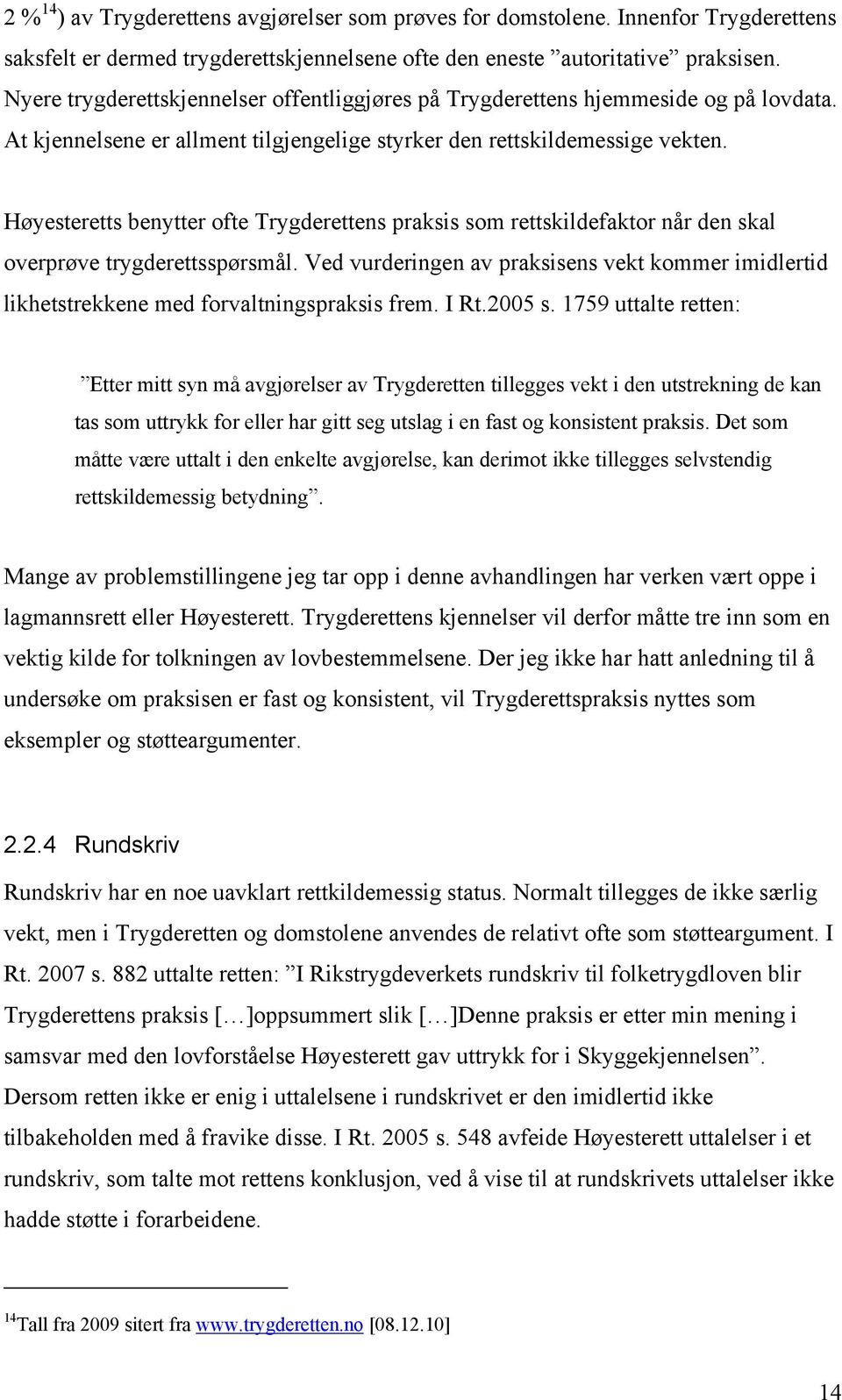 Høyesteretts benytter ofte Trygderettens praksis som rettskildefaktor når den skal overprøve trygderettsspørsmål.