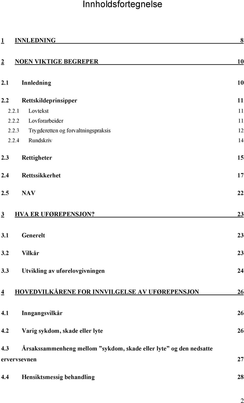 1 Generelt 23 3.2 Vilkår 23 3.3 Utvikling av uførelovgivningen 24 4 HOVEDVILKÅRENE FOR INNVILGELSE AV UFØREPENSJON 26 4.1 Inngangsvilkår 26 4.