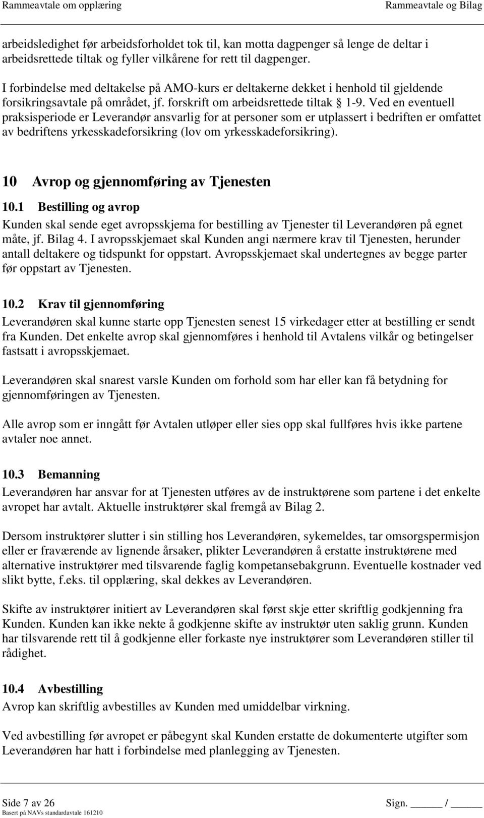 Ved en eventuell praksisperiode er Leverandør ansvarlig for at personer som er utplassert i bedriften er omfattet av bedriftens yrkesskadeforsikring (lov om yrkesskadeforsikring).