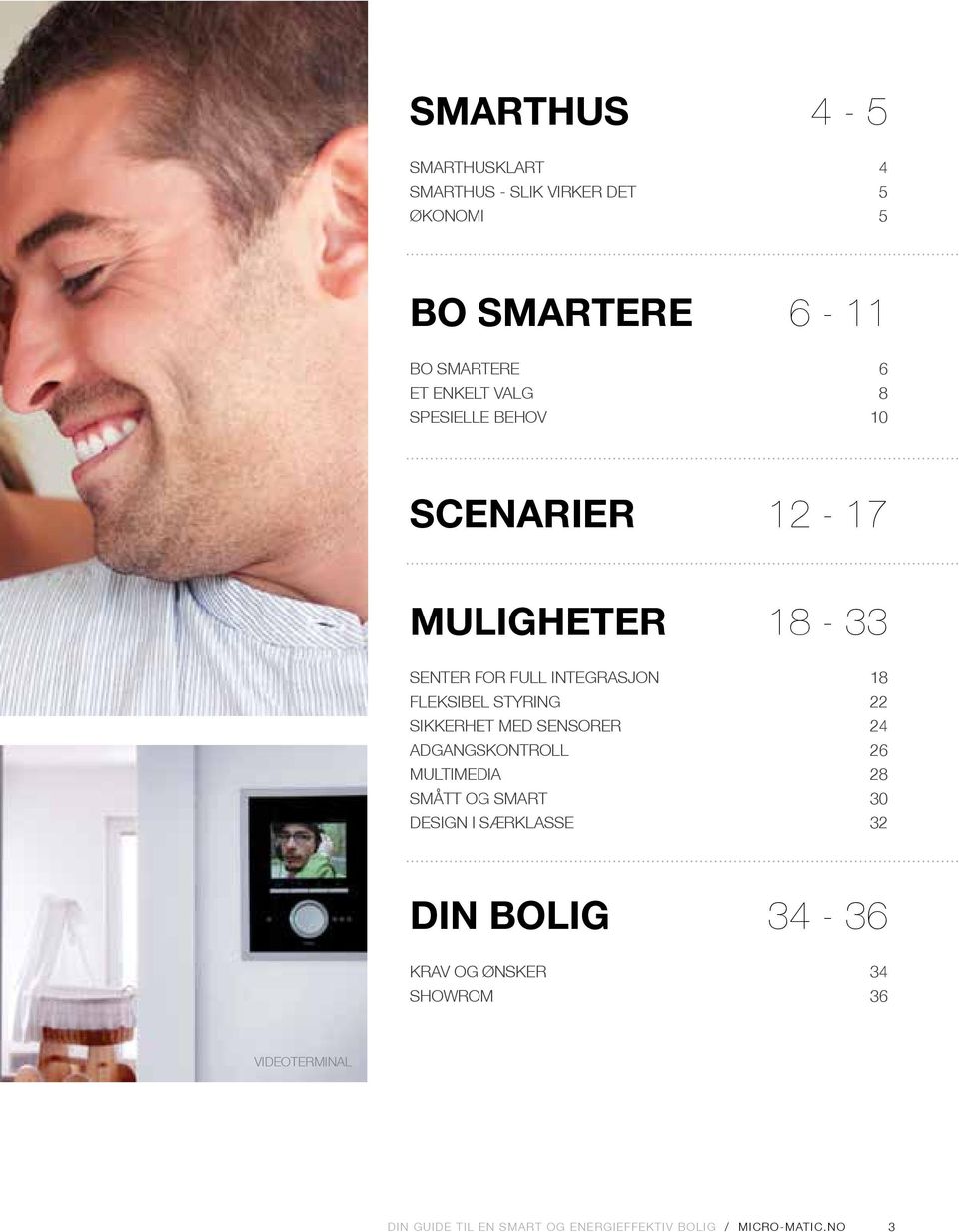 SIKKERHET MED SENSORER 24 ADGANGSKONTROLL 26 MULTIMEDIA 28 SMÅTT OG SMART 30 DESIGN I SÆRKLASSE 32 DIN BOLIG