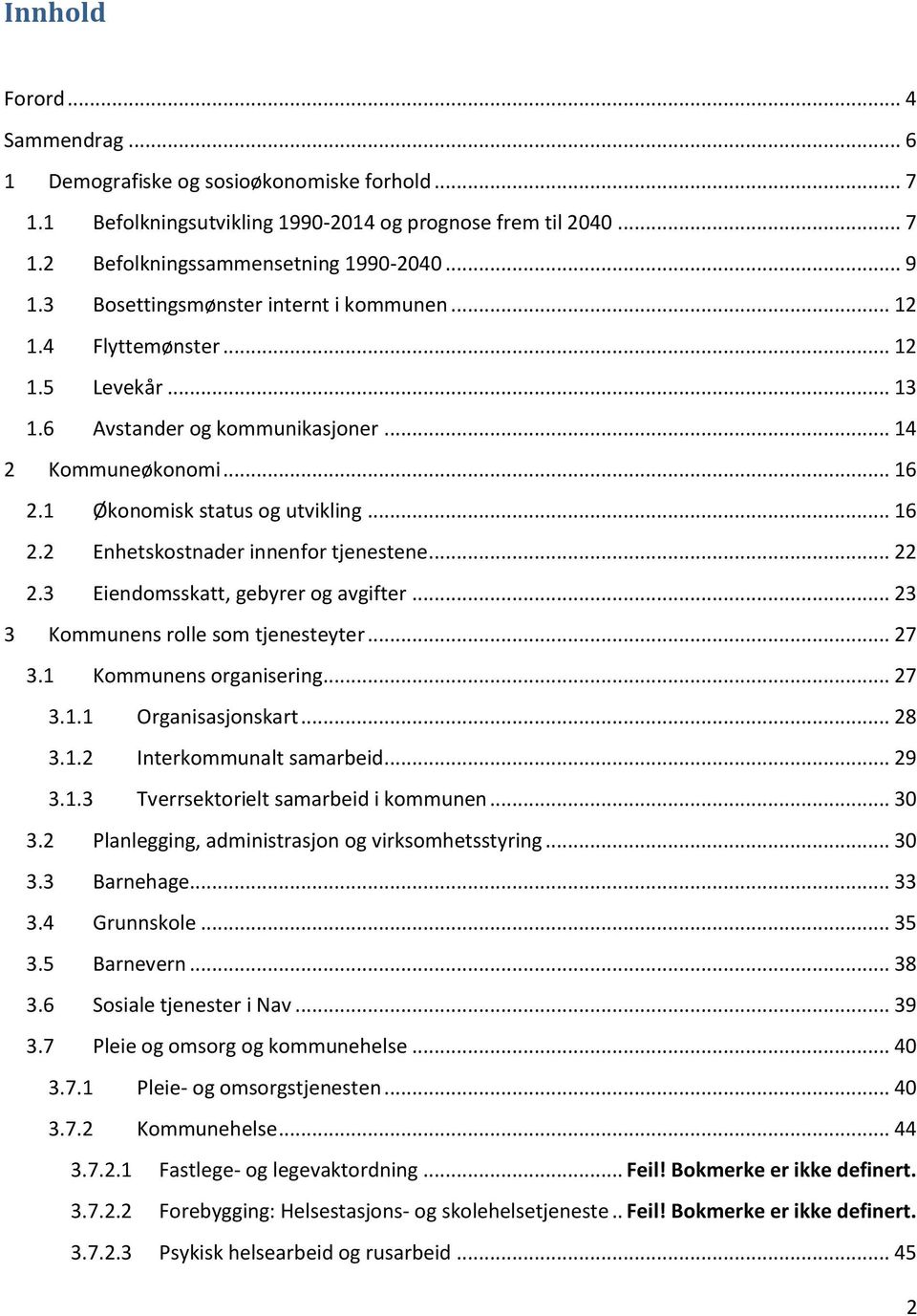 .. 22 2.3 Eiendomsskatt, gebyrer og avgifter... 23 3 Kommunens rolle som tjenesteyter... 27 3.1 Kommunens organisering... 27 3.1.1 Organisasjonskart... 28 3.1.2 Interkommunalt samarbeid... 29 3.1.3 Tverrsektorielt samarbeid i kommunen.