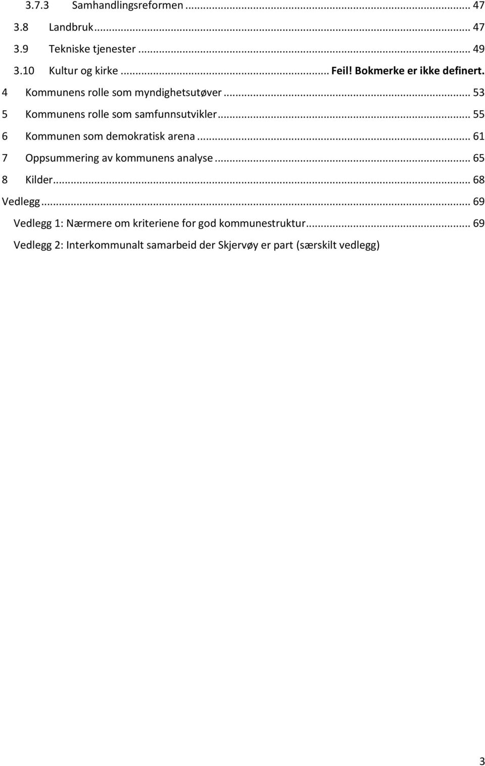 .. 55 6 Kommunen som demokratisk arena... 61 7 Oppsummering av kommunens analyse... 65 8 Kilder... 68 Vedlegg.