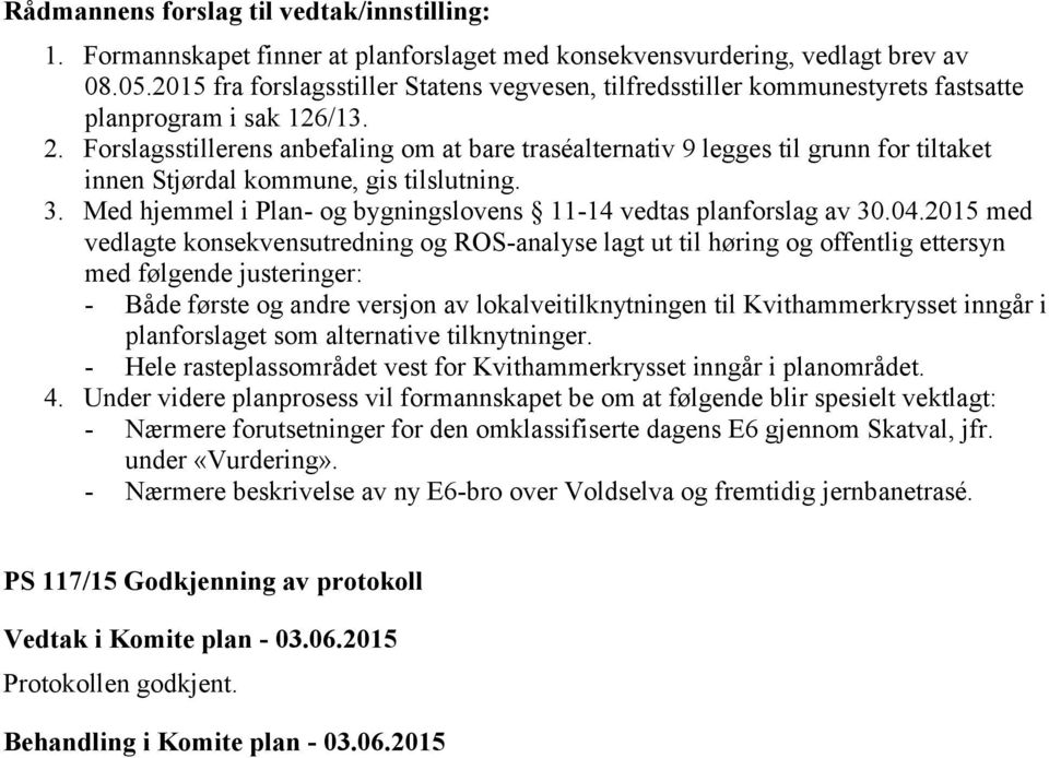 Forslagsstillerens anbefaling om at bare traséalternativ 9 legges til grunn for tiltaket innen Stjørdal kommune, gis tilslutning. 3.