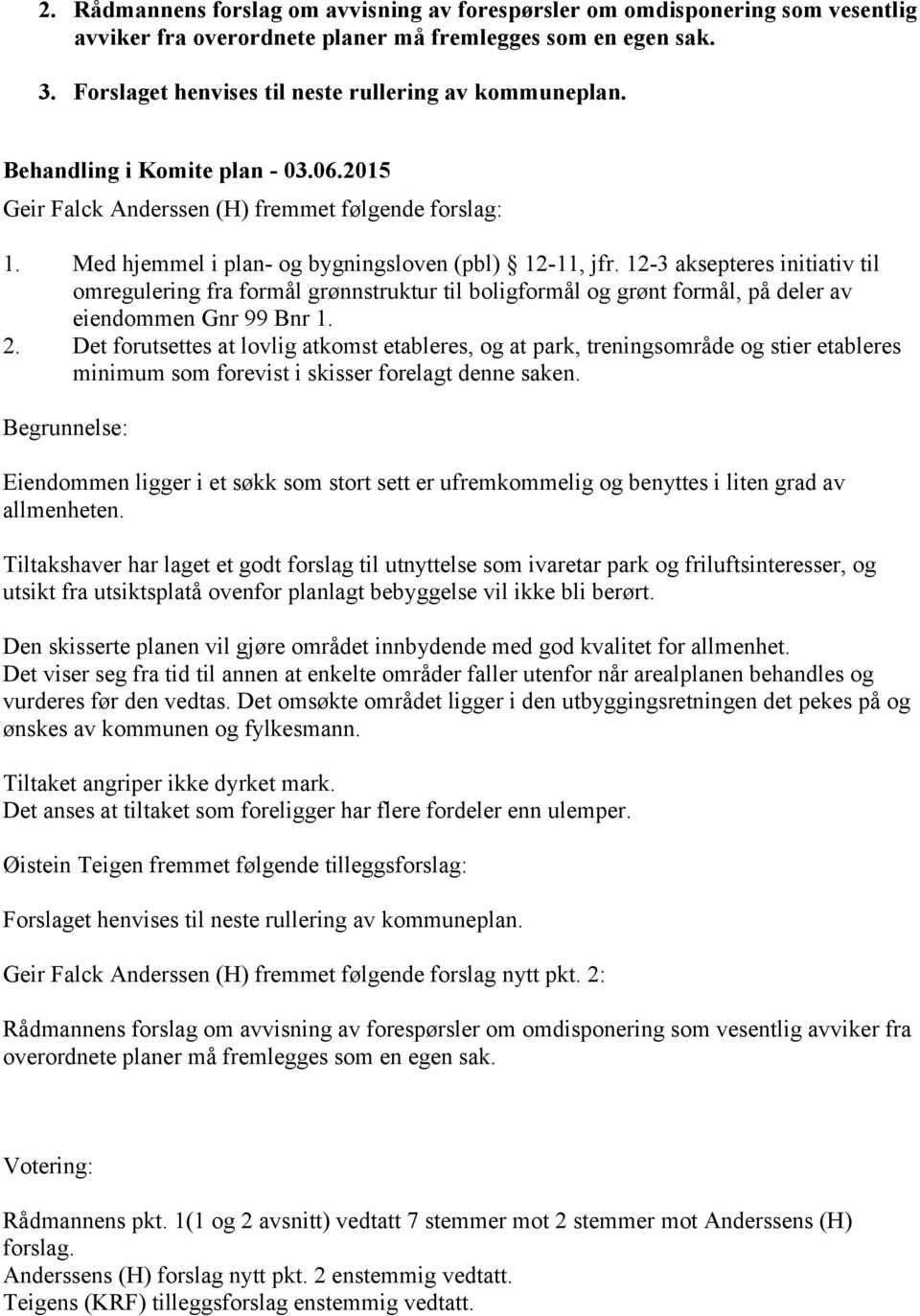 12-3 aksepteres initiativ til omregulering fra formål grønnstruktur til boligformål og grønt formål, på deler av eiendommen Gnr 99 Bnr 1. 2.