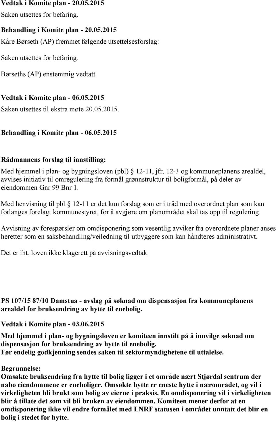 12-3 og kommuneplanens arealdel, avvises initiativ til omregulering fra formål grønnstruktur til boligformål, på deler av eiendommen Gnr 99 Bnr 1.