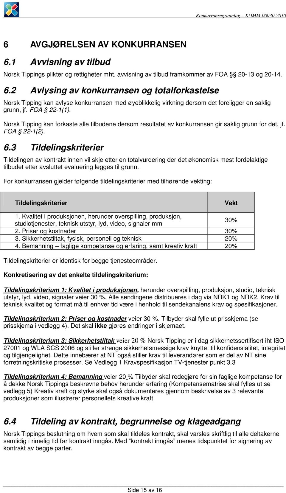 3 Tildelingskriterier Tildelingen av kontrakt innen vil skje etter en totalvurdering der det økonomisk mest fordelaktige tilbudet etter avsluttet evaluering legges til grunn.