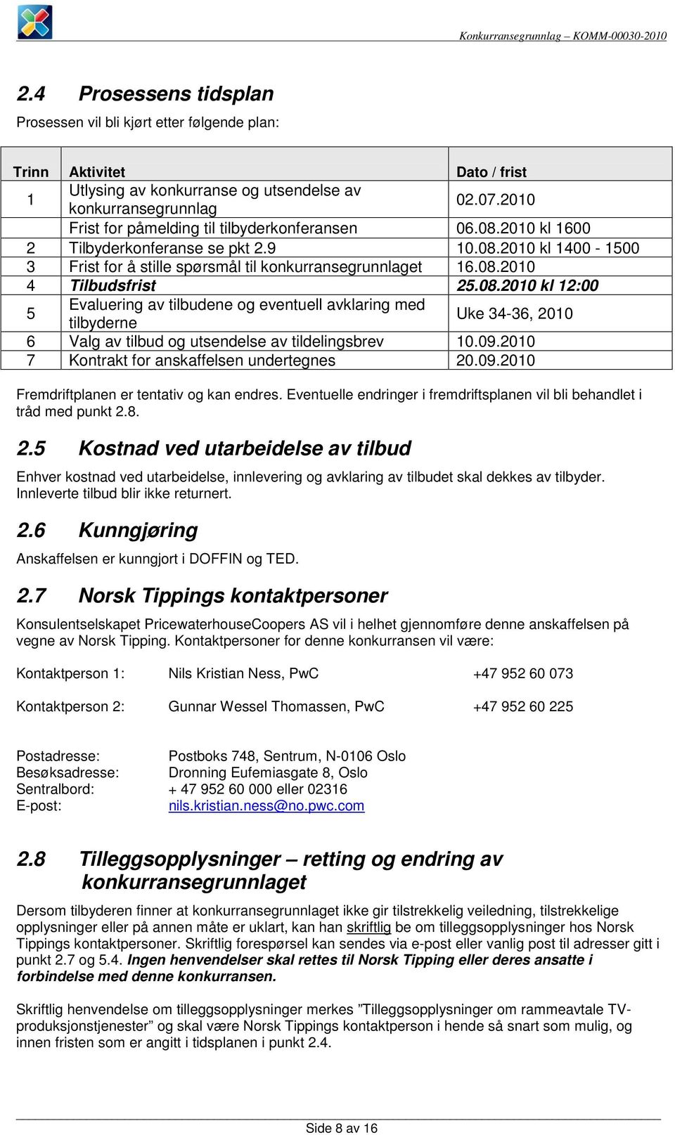 08.2010 kl 12:00 Evaluering av tilbudene og eventuell avklaring med 5 tilbyderne Uke 34-36, 2010 6 Valg av tilbud og utsendelse av tildelingsbrev 10.09.2010 7 Kontrakt for anskaffelsen undertegnes 20.