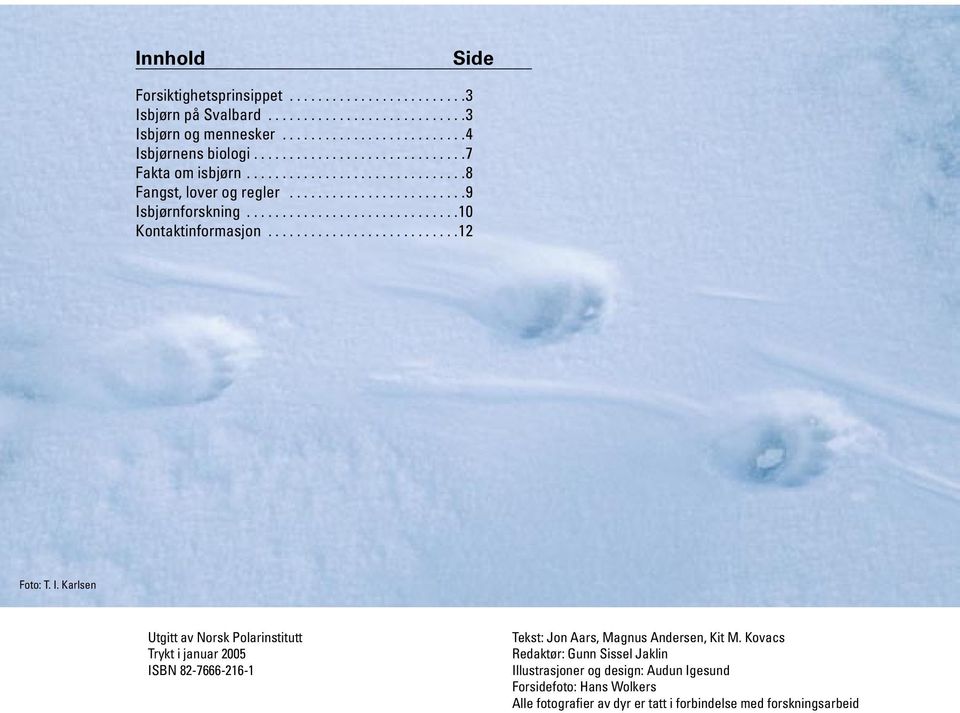 ..........................12 Foto: T. I. Karlsen Utgitt av Norsk Polarinstitutt Trykt i januar 2005 ISBN 82-7666-216-1 Tekst: Jon Aars, Magnus Andersen, Kit M.