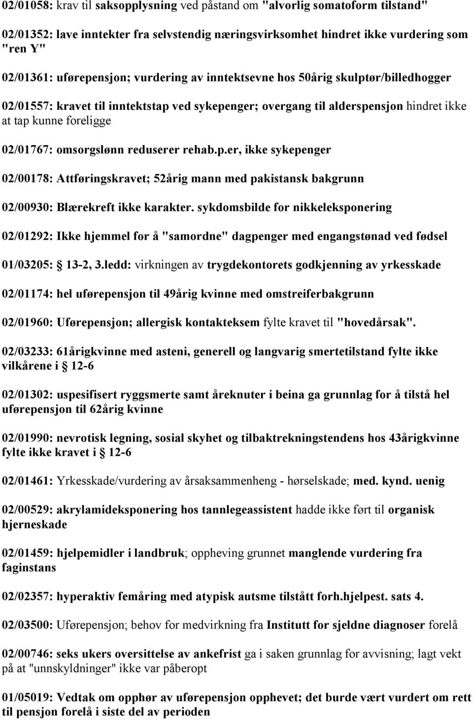 reduserer rehab.p.er, ikke sykepenger 02/00178: Attføringskravet; 52årig mann med pakistansk bakgrunn 02/00930: Blærekreft ikke karakter.