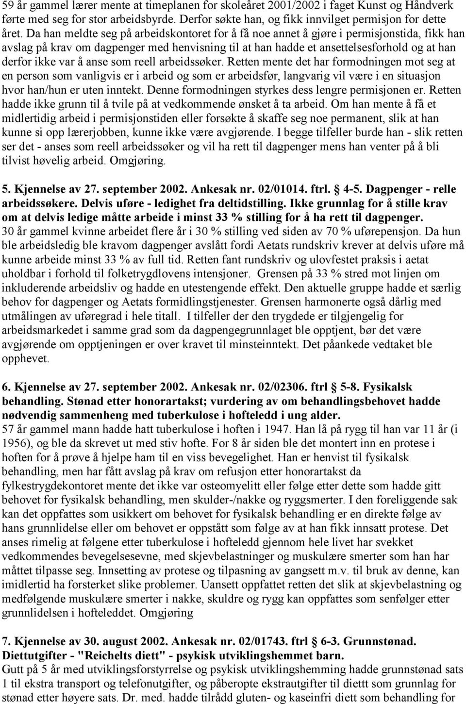 å anse som reell arbeidssøker. Retten mente det har formodningen mot seg at en person som vanligvis er i arbeid og som er arbeidsfør, langvarig vil være i en situasjon hvor han/hun er uten inntekt.