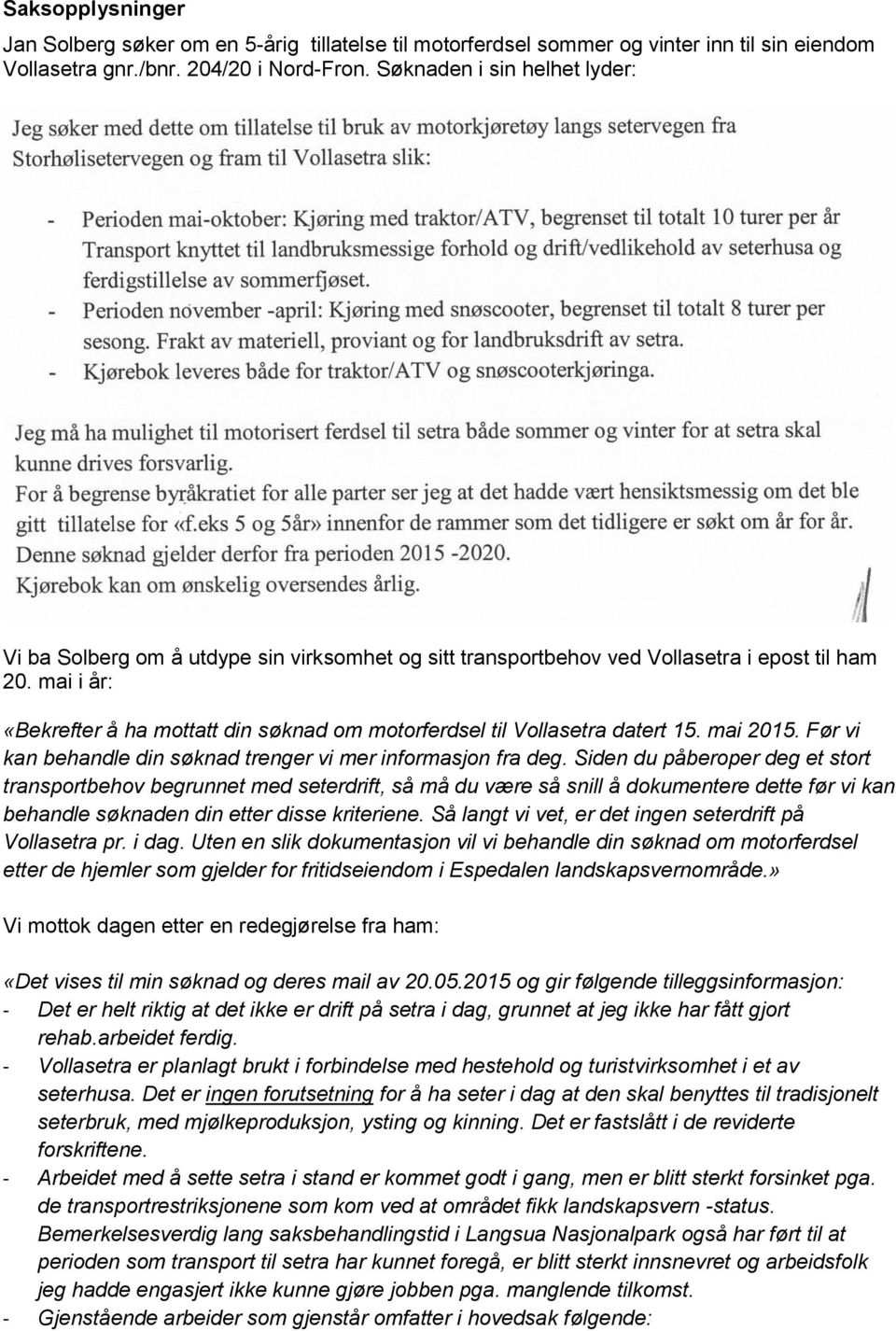 mai i år: «Bekrefter å ha mottatt din søknad om motorferdsel til Vollasetra datert 15. mai 2015. Før vi kan behandle din søknad trenger vi mer informasjon fra deg.