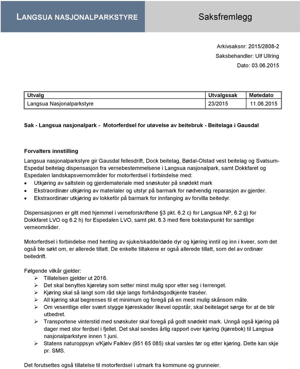 2015 Sak - Langsua nasjonalpark - Motorferdsel for utøvelse av beitebruk - Beitelaga i Gausdal Forvalters innstilling Langsua nasjonalparkstyre gir Gausdal fellesdrift, Dock beitelag, Bødal-Olstad