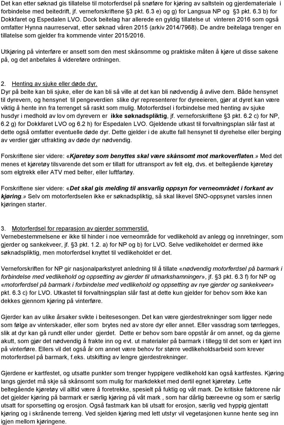 Dock beitelag har allerede en gyldig tillatelse ut vinteren 2016 som også omfatter Hynna naurreservat, etter søknad våren 2015 (arkiv 2014/7968).