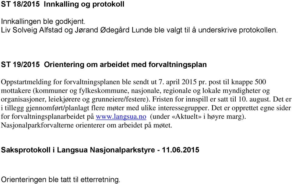 post til knappe 500 mottakere (kommuner og fylkeskommune, nasjonale, regionale og lokale myndigheter og organisasjoner, leiekjørere og grunneiere/festere). Fristen for innspill er satt til 10. august.