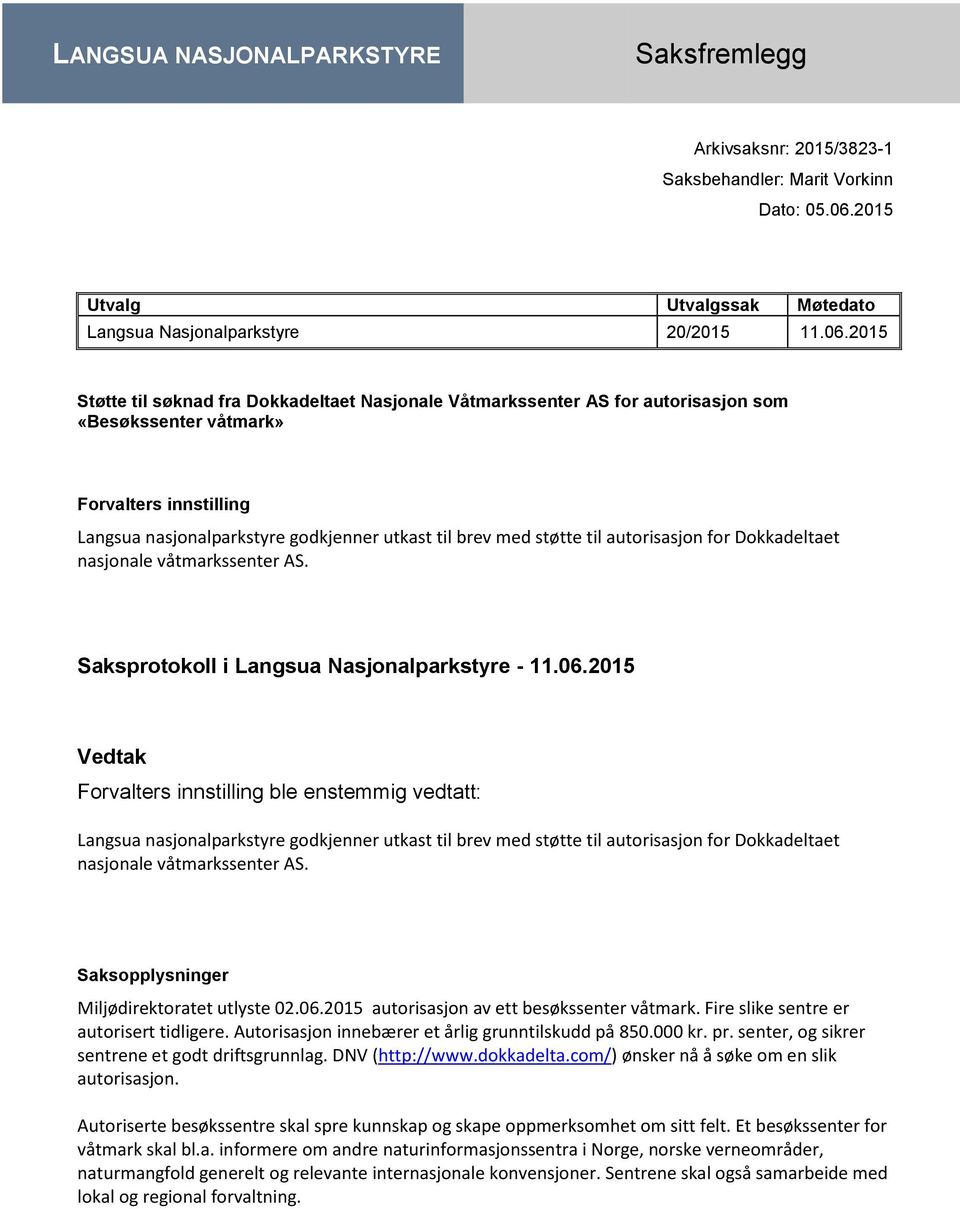 2015 Støtte til søknad fra Dokkadeltaet Nasjonale Våtmarkssenter AS for autorisasjon som «Besøkssenter våtmark» Forvalters innstilling Langsua nasjonalparkstyre godkjenner utkast til brev med støtte