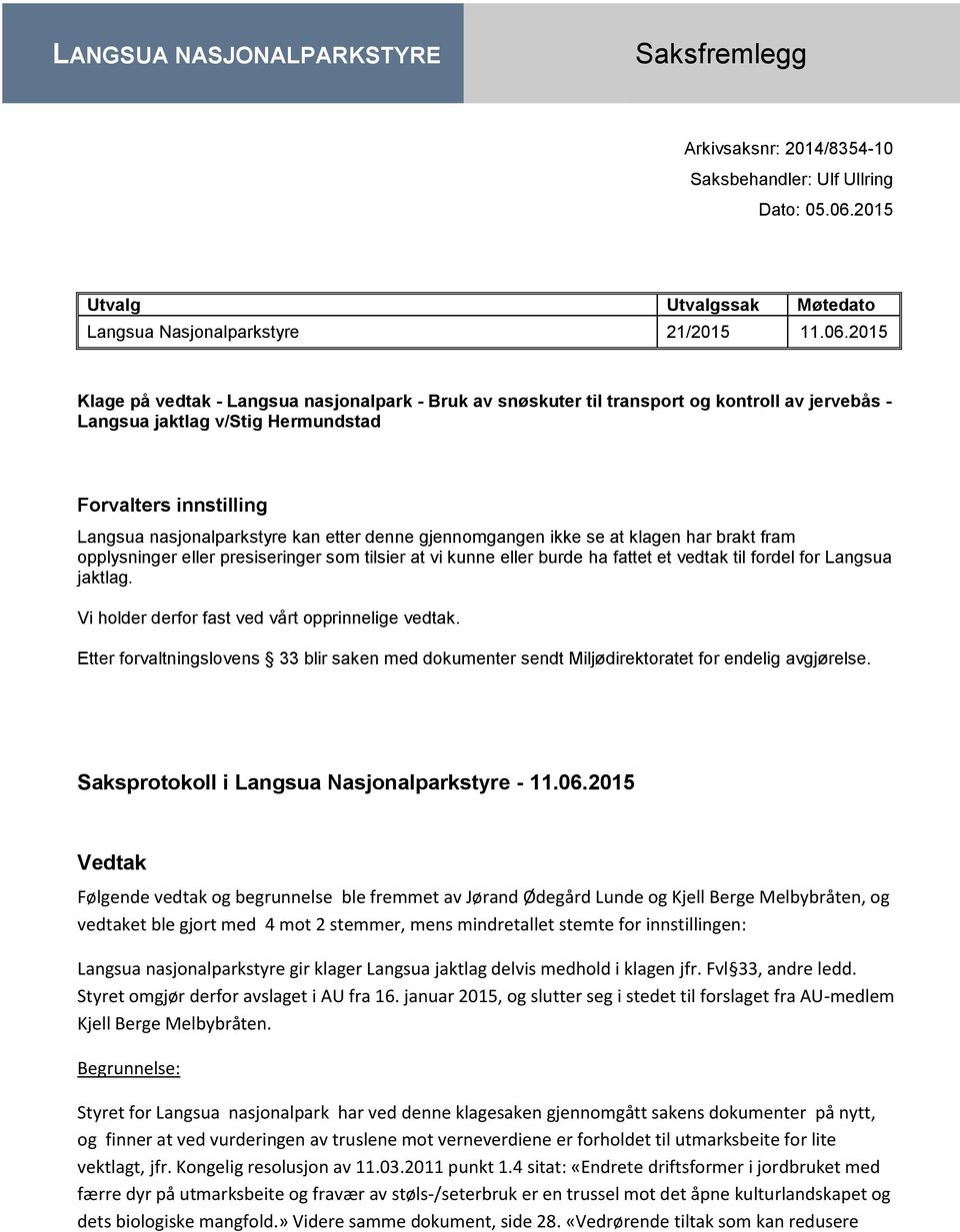 2015 Klage på vedtak - Langsua nasjonalpark - Bruk av snøskuter til transport og kontroll av jervebås - Langsua jaktlag v/stig Hermundstad Forvalters innstilling Langsua nasjonalparkstyre kan etter