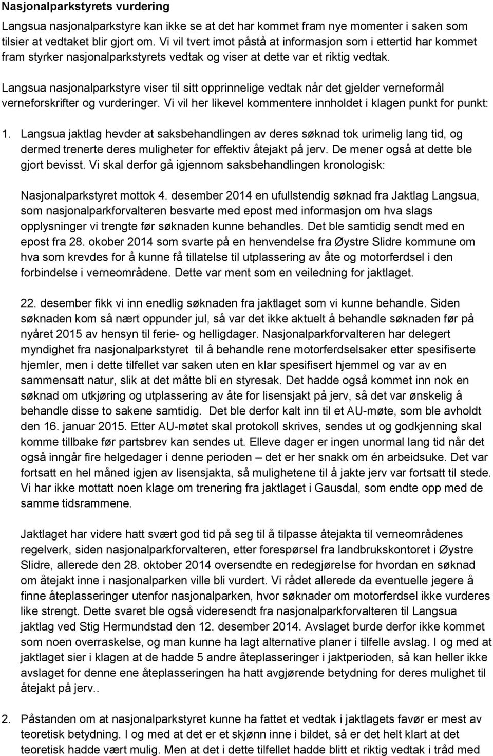 Langsua nasjonalparkstyre viser til sitt opprinnelige vedtak når det gjelder verneformål verneforskrifter og vurderinger. Vi vil her likevel kommentere innholdet i klagen punkt for punkt: 1.