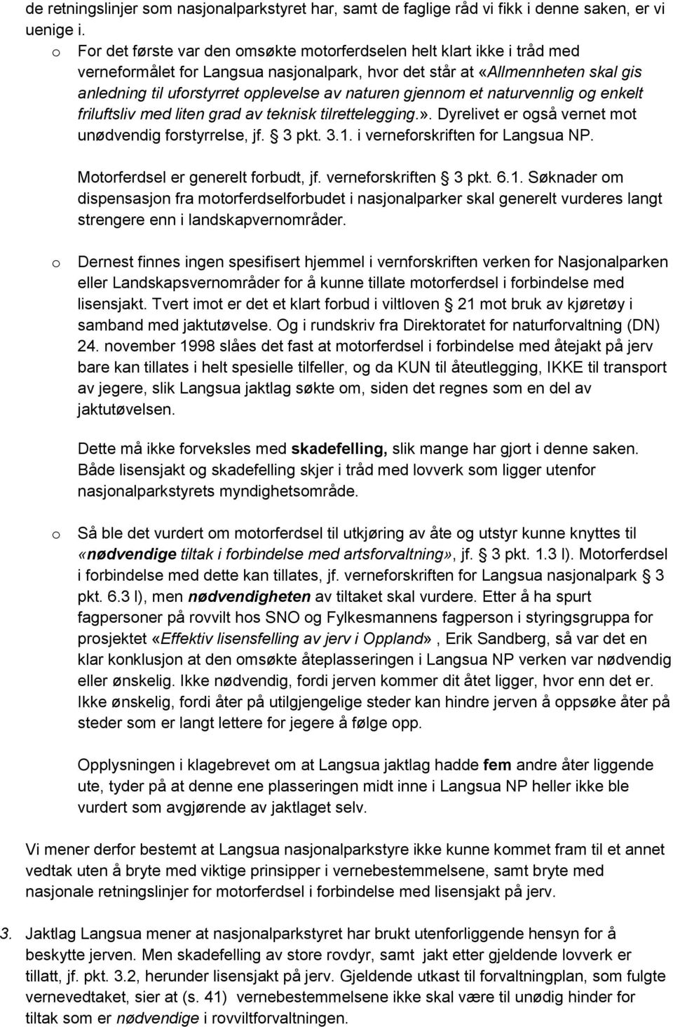 naturen gjennom et naturvennlig og enkelt friluftsliv med liten grad av teknisk tilrettelegging.». Dyrelivet er også vernet mot unødvendig forstyrrelse, jf. 3 pkt. 3.1.