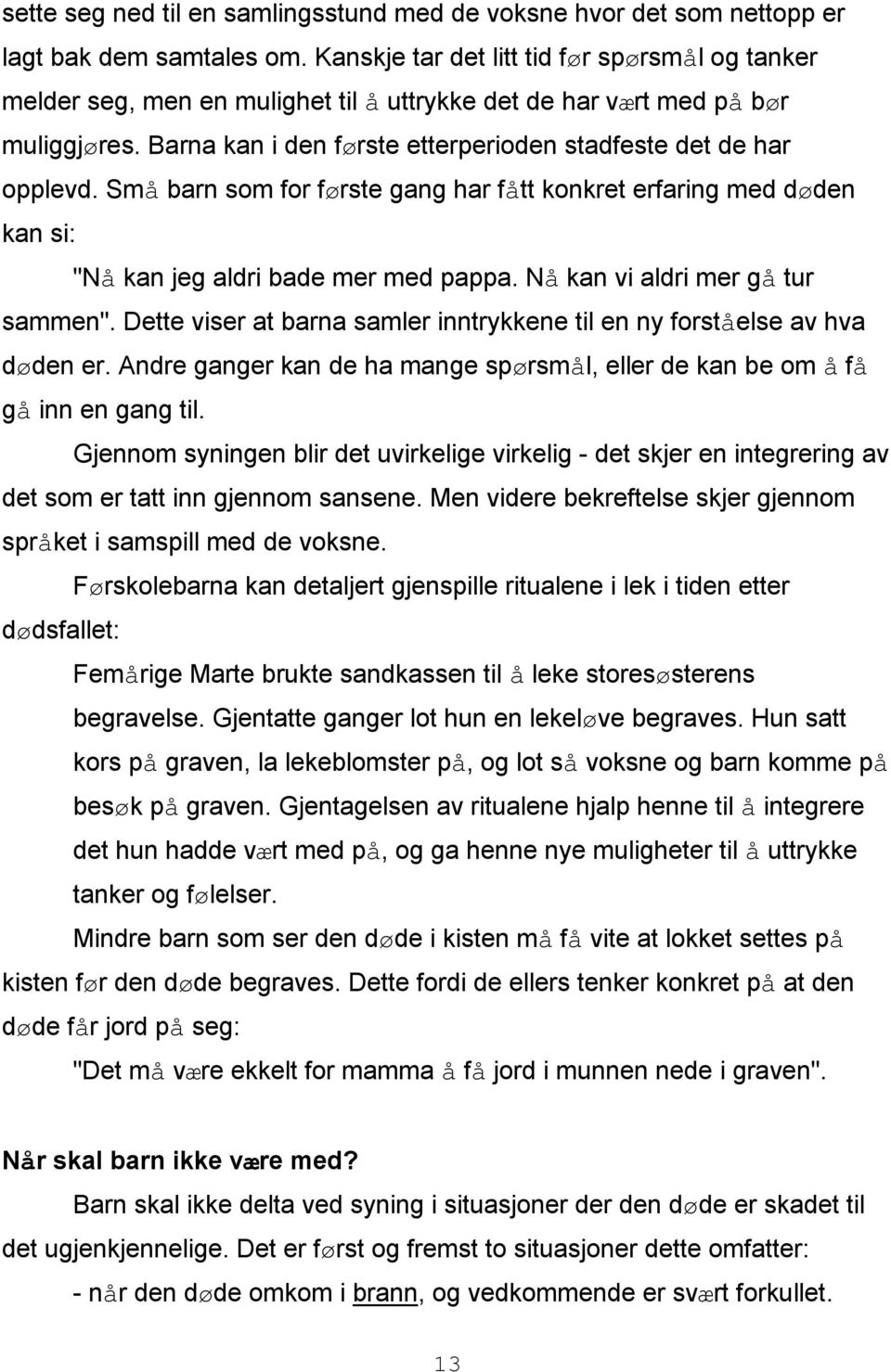 Små barn som for første gang har fått konkret erfaring med døden kan si: "Nå kan jeg aldri bade mer med pappa. Nå kan vi aldri mer gå tur sammen".