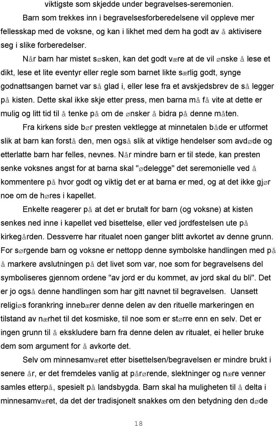 Når barn har mistet søsken, kan det godt være at de vil ønske å lese et dikt, lese et lite eventyr eller regle som barnet likte særlig godt, synge godnattsangen barnet var så glad i, eller lese fra