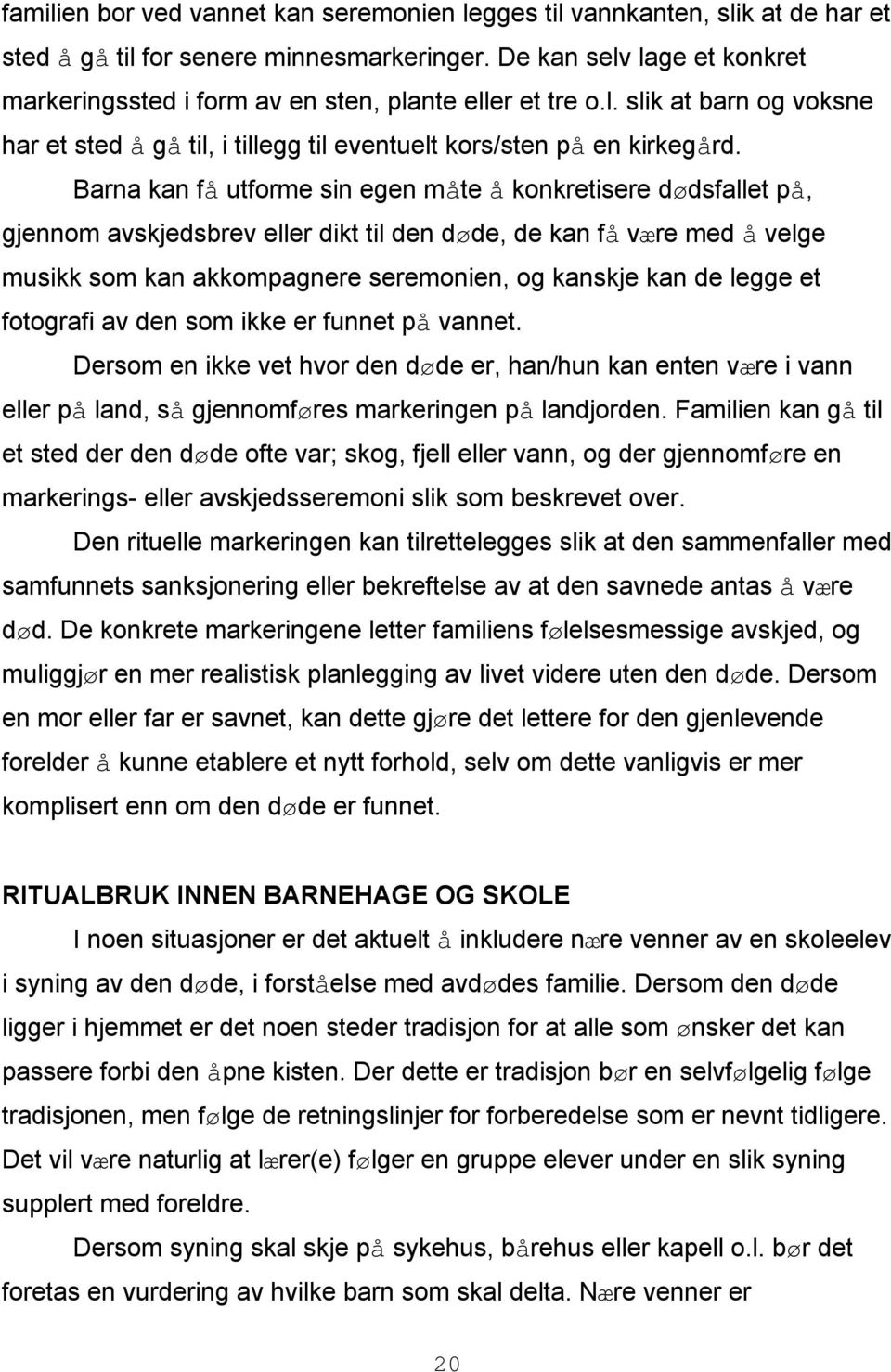 Barna kan få utforme sin egen måte å konkretisere dødsfallet på, gjennom avskjedsbrev eller dikt til den døde, de kan få være med å velge musikk som kan akkompagnere seremonien, og kanskje kan de