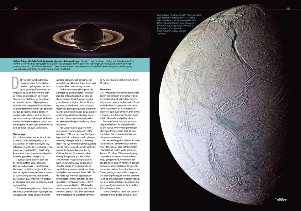 Detaljer i ringene bli mer tydelige når solen belyser dem bakfra. E-ringen omgir hele systemet. Isvulkaner på Enceladus tilfører ispartikler til E-ringen.