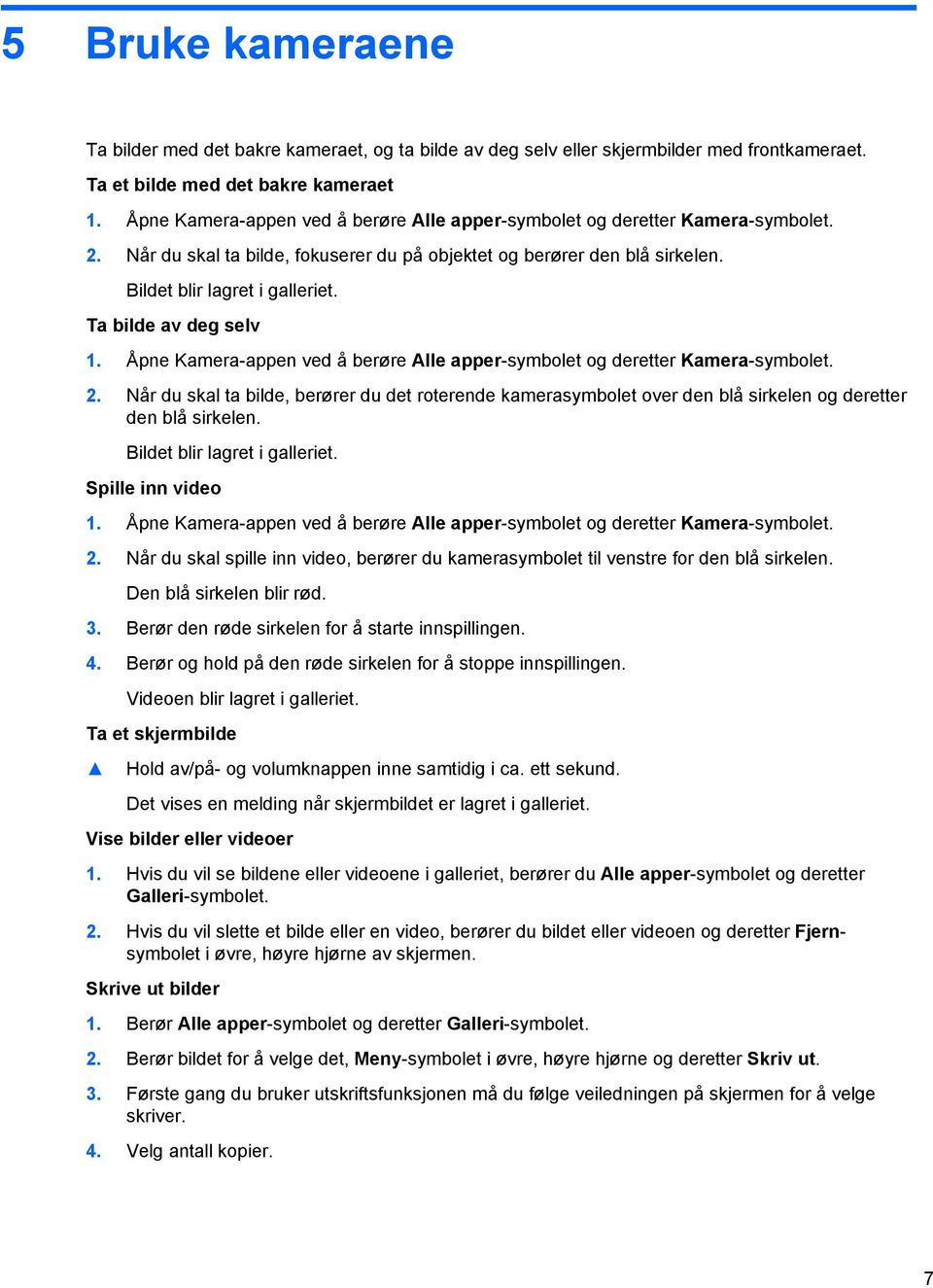 Ta bilde av deg selv 1. Åpne Kamera-appen ved å berøre Alle apper-symbolet og deretter Kamera-symbolet. 2.