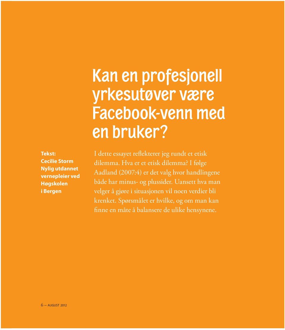 dilemma. Hva er et etisk dilemma? I følge Aadland (2007:4) er det valg hvor handlingene både har minus- og plussider.