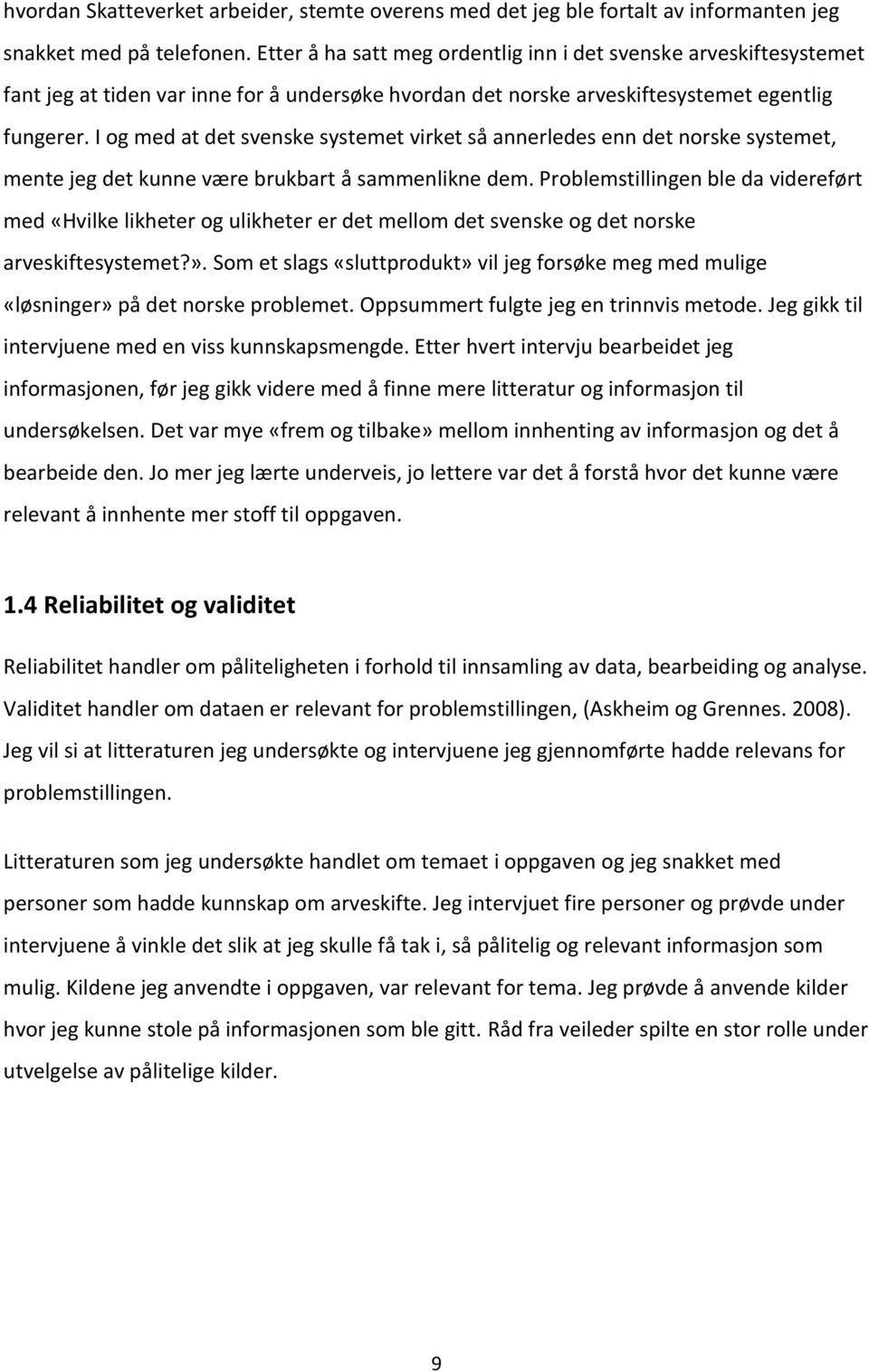 I og med at det svenske systemet virket så annerledes enn det norske systemet, mente jeg det kunne være brukbart å sammenlikne dem.