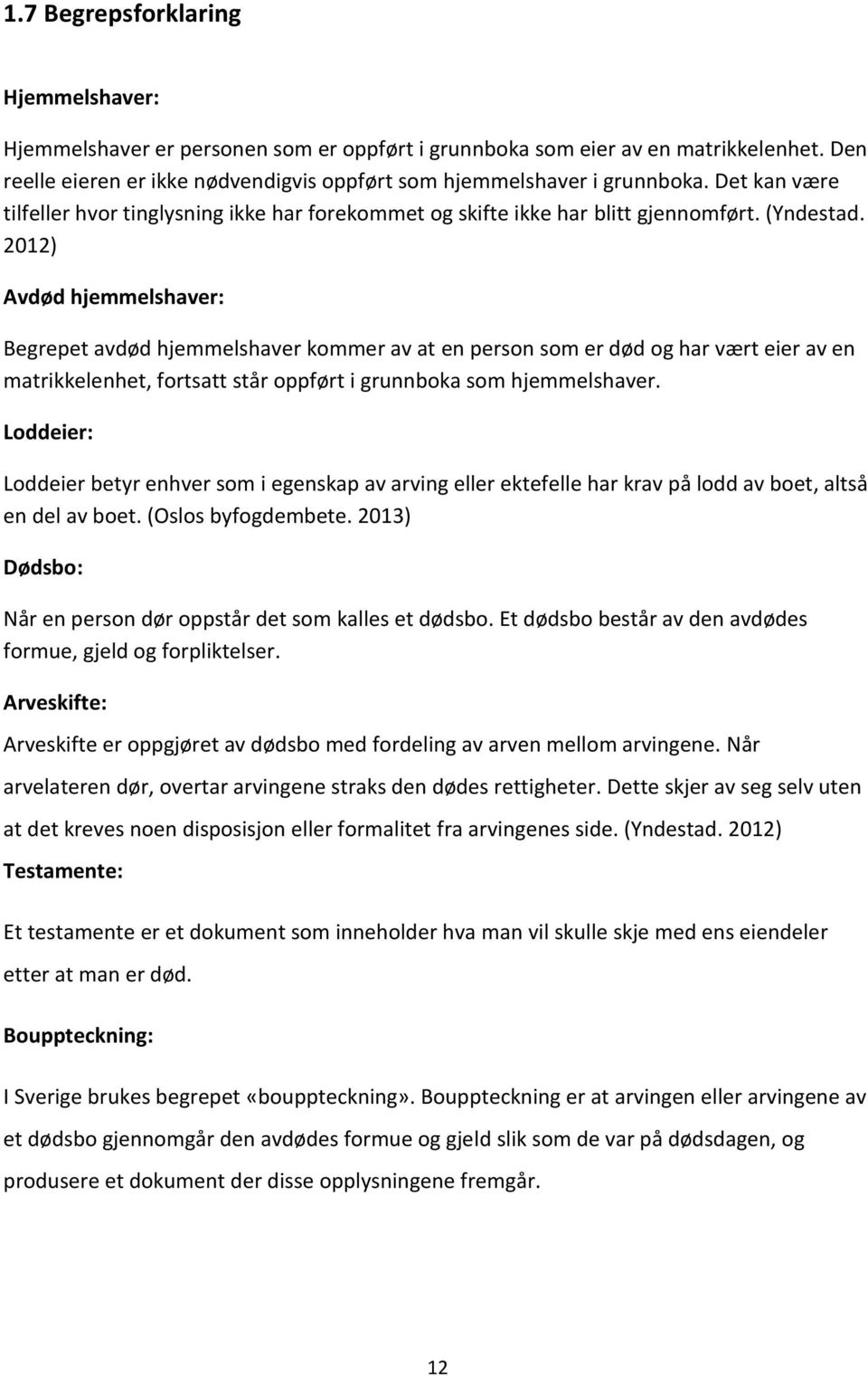 2012) Avdød hjemmelshaver: Begrepet avdød hjemmelshaver kommer av at en person som er død og har vært eier av en matrikkelenhet, fortsatt står oppført i grunnboka som hjemmelshaver.