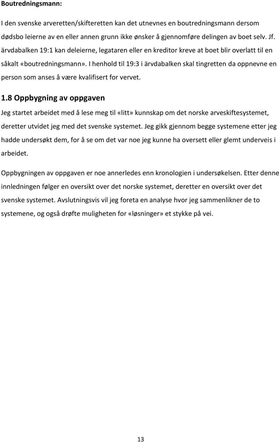 I henhold til 19:3 i ärvdabalken skal tingretten da oppnevne en person som anses å være kvalifisert for vervet. 1.8 Oppbygning av oppgaven Jeg startet arbeidet med å lese meg til «litt» kunnskap om det norske arveskiftesystemet, deretter utvidet jeg med det svenske systemet.