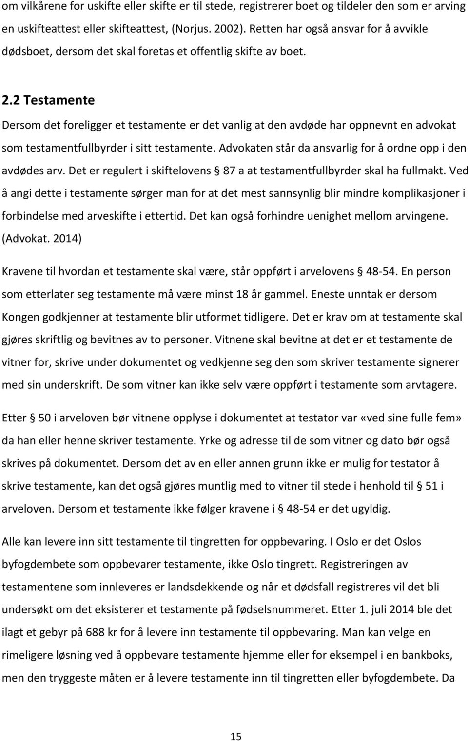 2 Testamente Dersom det foreligger et testamente er det vanlig at den avdøde har oppnevnt en advokat som testamentfullbyrder i sitt testamente.