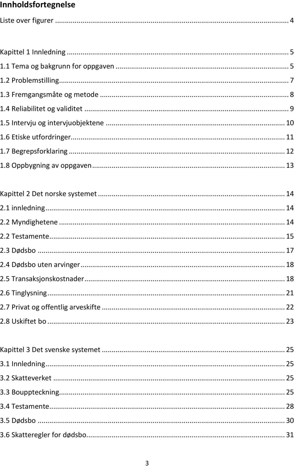 .. 14 2.1 innledning... 14 2.2 Myndighetene... 14 2.2 Testamente... 15 2.3 Dødsbo... 17 2.4 Dødsbo uten arvinger... 18 2.5 Transaksjonskostnader... 18 2.6 Tinglysning... 21 2.