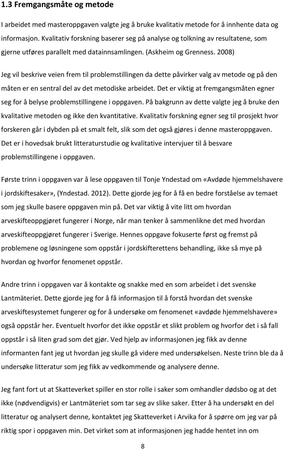 2008) Jeg vil beskrive veien frem til problemstillingen da dette påvirker valg av metode og på den måten er en sentral del av det metodiske arbeidet.