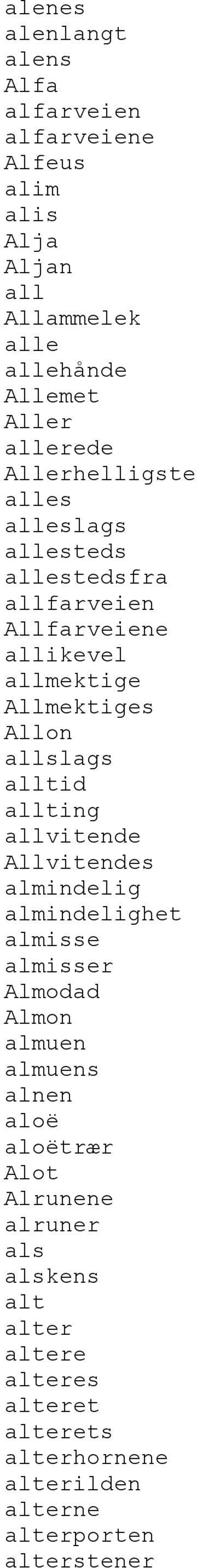 allslags alltid allting allvitende Allvitendes almindelig almindelighet almisse almisser Almodad Almon almuen almuens alnen aloë