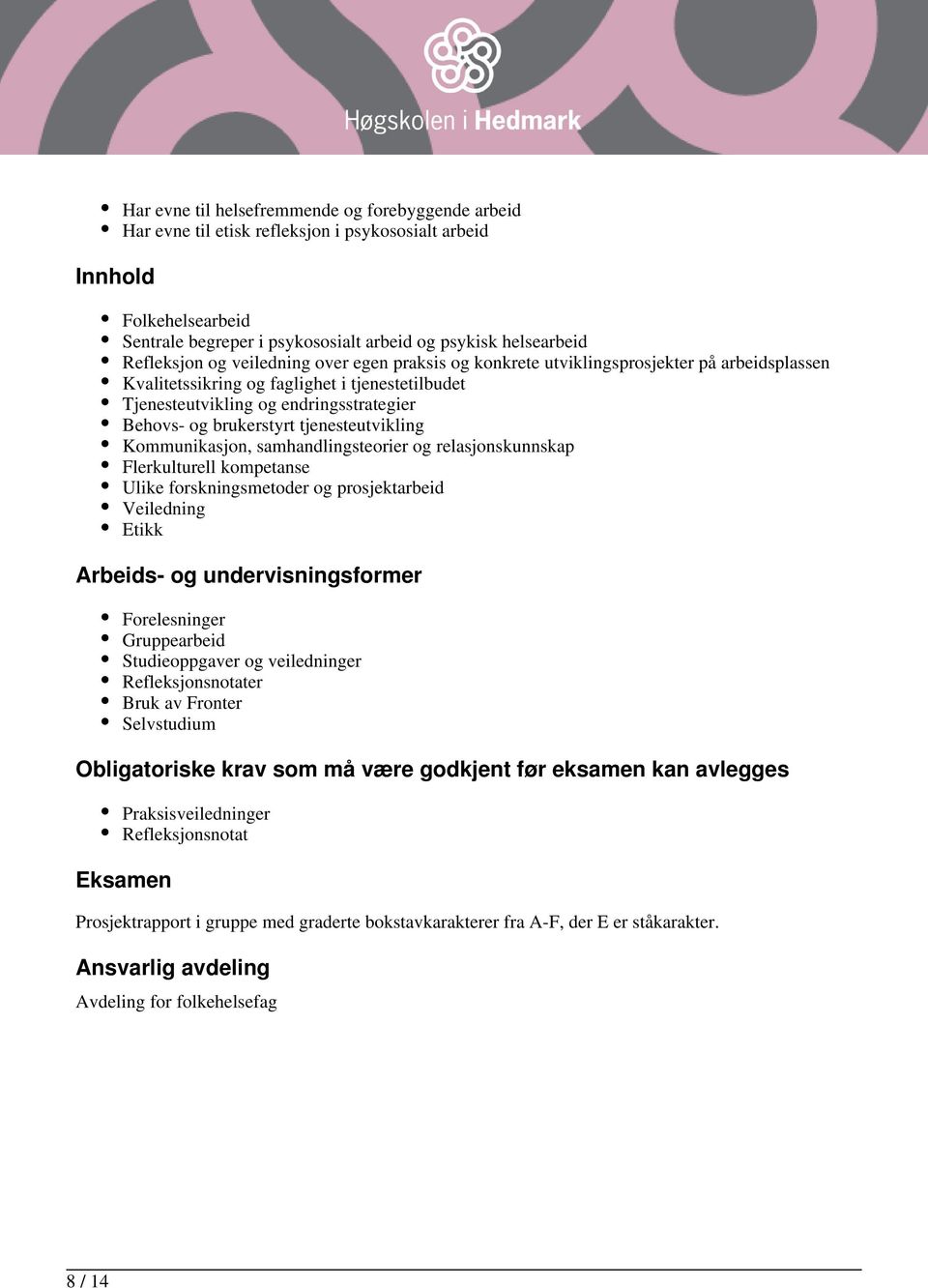 brukerstyrt tjenesteutvikling Kommunikasjon, samhandlingsteorier og relasjonskunnskap Flerkulturell kompetanse Ulike forskningsmetoder og prosjektarbeid Veiledning Etikk Arbeids- og