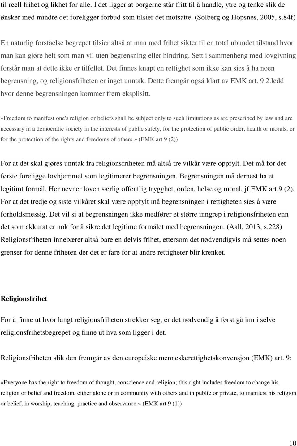 84f) En naturlig forståelse begrepet tilsier altså at man med frihet sikter til en total ubundet tilstand hvor man kan gjøre helt som man vil uten begrensning eller hindring.