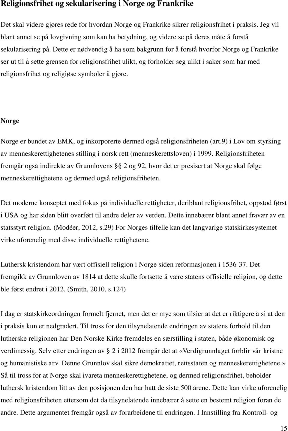 Dette er nødvendig å ha som bakgrunn for å forstå hvorfor Norge og Frankrike ser ut til å sette grensen for religionsfrihet ulikt, og forholder seg ulikt i saker som har med religionsfrihet og