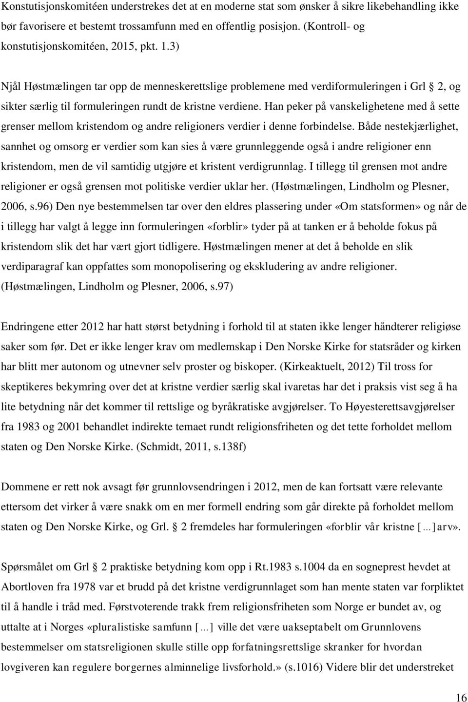 3) Njål Høstmælingen tar opp de menneskerettslige problemene med verdiformuleringen i Grl 2, og sikter særlig til formuleringen rundt de kristne verdiene.